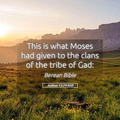 Picture 05 - Joshua 13:24 BSB - This is what Moses had given to the clans of the - Bible Verse Picture