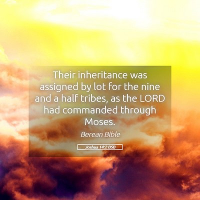 Picture 05 - Joshua 14:2 BSB - Their inheritance was assigned by lot for the - Bible Verse Picture