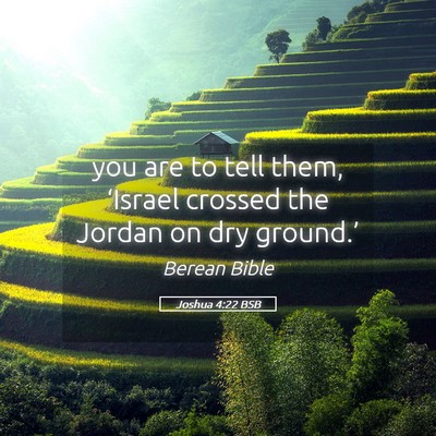 Picture 05 - Joshua 4:22 BSB - you are to tell them, ‘Israel crossed the - Bible Verse Picture