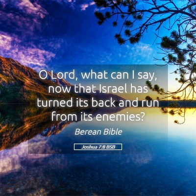 Picture 05 - Joshua 7:8 BSB - O Lord, what can I say, now that Israel has - Bible Verse Picture