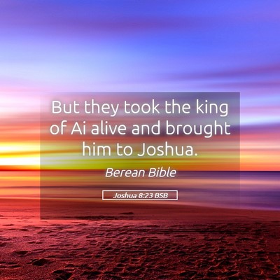 Picture 05 - Joshua 8:23 BSB - But they took the king of Ai alive and brought - Bible Verse Picture