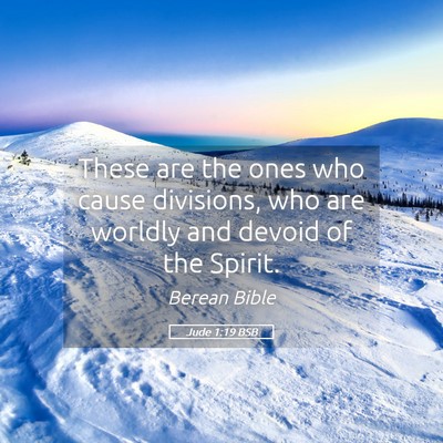Picture 05 - Jude 1:19 BSB - These are the ones who cause divisions, who are - Bible Verse Picture