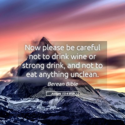 Picture 05 - Judges 13:4 BSB - Now please be careful not to drink wine or strong - Bible Verse Picture