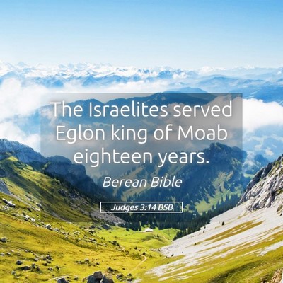 Picture 05 - Judges 3:14 BSB - The Israelites served Eglon king of Moab eighteen - Bible Verse Picture