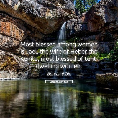 Picture 05 - Judges 5:24 BSB - Most blessed among women is Jael, the wife of - Bible Verse Picture