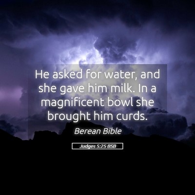 Picture 05 - Judges 5:25 BSB - He asked for water, and she gave him milk. In a - Bible Verse Picture