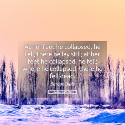 Picture 05 - Judges 5:27 BSB - At her feet he collapsed, he fell, there he lay - Bible Verse Picture