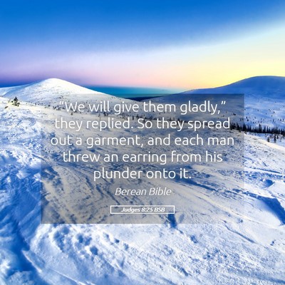 Picture 05 - Judges 8:25 BSB - “We will give them gladly,” they replied. So - Bible Verse Picture