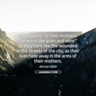 Picture 05 - Lamentations 2:12 BSB - They cry out to their mothers: “Where is the - Bible Verse Picture