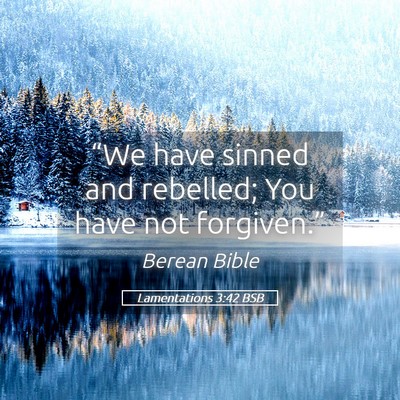Picture 05 - Lamentations 3:42 BSB - “We have sinned and rebelled; You have not - Bible Verse Picture