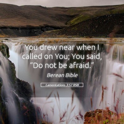 Picture 05 - Lamentations 3:57 BSB - You drew near when I called on You; You said, - Bible Verse Picture