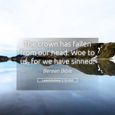 Picture 05 - Lamentations 5:16 BSB - The crown has fallen from our head. Woe to us, - Bible Verse Picture