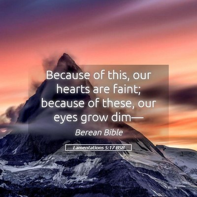 Picture 05 - Lamentations 5:17 BSB - Because of this, our hearts are faint; because of - Bible Verse Picture