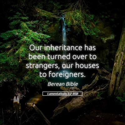 Picture 05 - Lamentations 5:2 BSB - Our inheritance has been turned over to - Bible Verse Picture