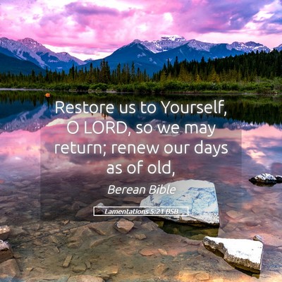 Picture 05 - Lamentations 5:21 BSB - Restore us to Yourself, O LORD, so we may return; - Bible Verse Picture