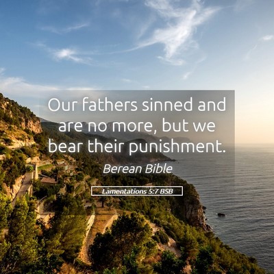 Picture 05 - Lamentations 5:7 BSB - Our fathers sinned and are no more, but we bear - Bible Verse Picture