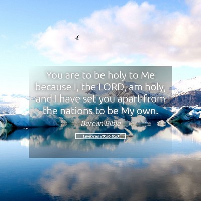 Picture 05 - Leviticus 20:26 BSB - You are to be holy to Me because I, the LORD, am - Bible Verse Picture