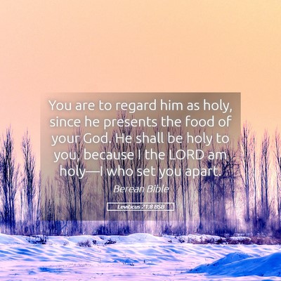 Picture 05 - Leviticus 21:8 BSB - You are to regard him as holy, since he presents - Bible Verse Picture