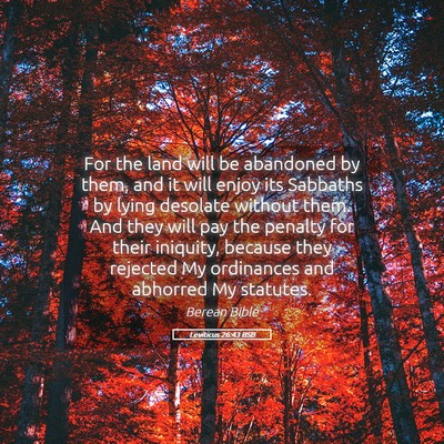 Picture 05 - Leviticus 26:43 BSB - For the land will be abandoned by them, and it - Bible Verse Picture