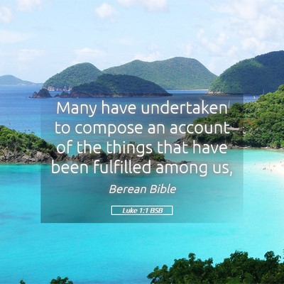 Picture 05 - Luke 1:1 BSB - Many have undertaken to compose an account of the - Bible Verse Picture