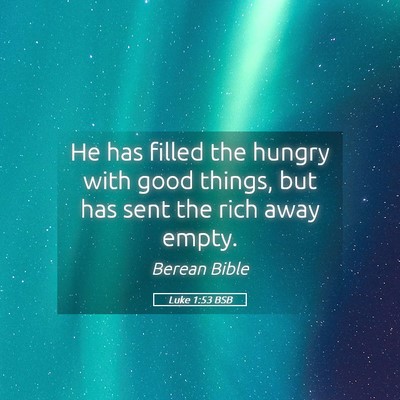 Picture 05 - Luke 1:53 BSB - He has filled the hungry with good things, but - Bible Verse Picture