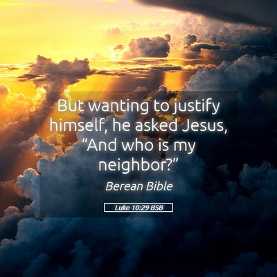 Picture 05 - Luke 10:29 BSB - But wanting to justify himself, he asked Jesus, - Bible Verse Picture