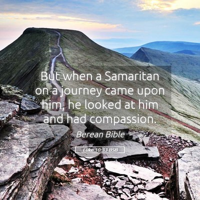 Picture 05 - Luke 10:33 BSB - But when a Samaritan on a journey came upon him, - Bible Verse Picture