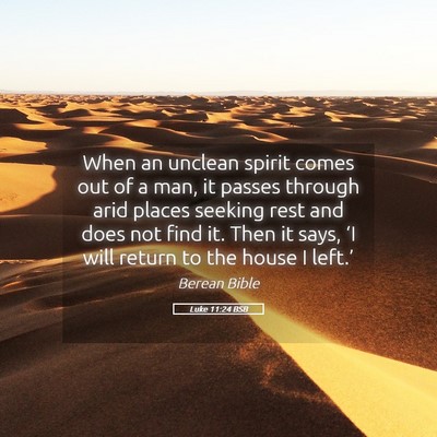 Picture 05 - Luke 11:24 BSB - When an unclean spirit comes out of a man, it - Bible Verse Picture
