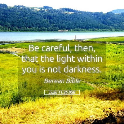 Picture 05 - Luke 11:35 BSB - Be careful, then, that the light within you is - Bible Verse Picture