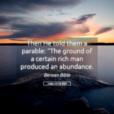 Picture 05 - Luke 12:16 BSB - Then He told them a parable: “The ground of a - Bible Verse Picture