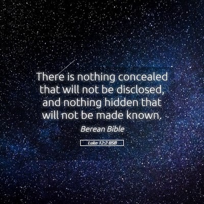 Picture 05 - Luke 12:2 BSB - There is nothing concealed that will not be - Bible Verse Picture