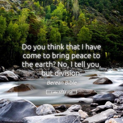 Picture 05 - Luke 12:51 BSB - Do you think that I have come to bring peace to - Bible Verse Picture