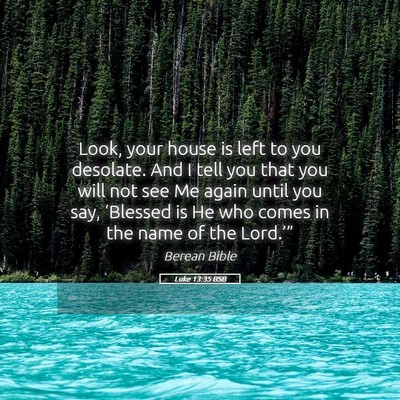 Picture 05 - Luke 13:35 BSB - Look, your house is left to you desolate. And I - Bible Verse Picture
