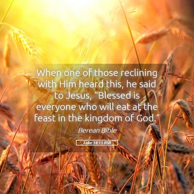 Picture 05 - Luke 14:15 BSB - When one of those reclining with Him heard this, - Bible Verse Picture