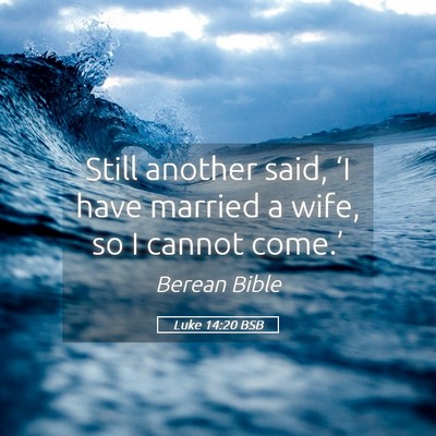 Picture 05 - Luke 14:20 BSB - Still another said, ‘I have married a wife, so - Bible Verse Picture