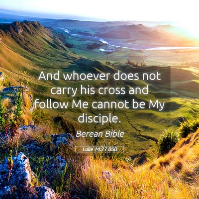 Picture 05 - Luke 14:27 BSB - And whoever does not carry his cross and follow - Bible Verse Picture