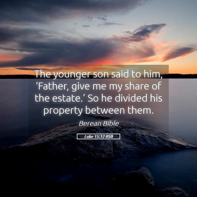 Picture 05 - Luke 15:12 BSB - The younger son said to him, ‘Father, give me - Bible Verse Picture