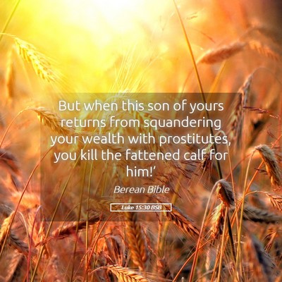 Picture 05 - Luke 15:30 BSB - But when this son of yours returns from - Bible Verse Picture