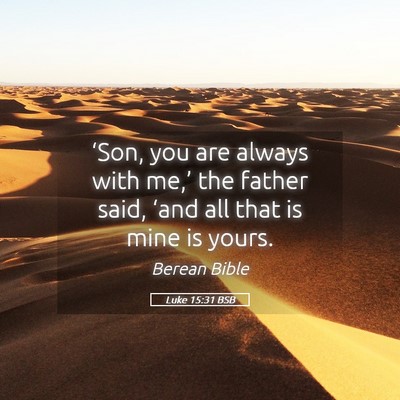 Picture 05 - Luke 15:31 BSB - ‘Son, you are always with me,’ the father - Bible Verse Picture