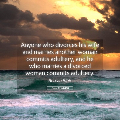 Picture 05 - Luke 16:18 BSB - Anyone who divorces his wife and marries another - Bible Verse Picture