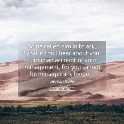 Picture 05 - Luke 16:2 BSB - So he called him in to ask, ‘What is this I - Bible Verse Picture