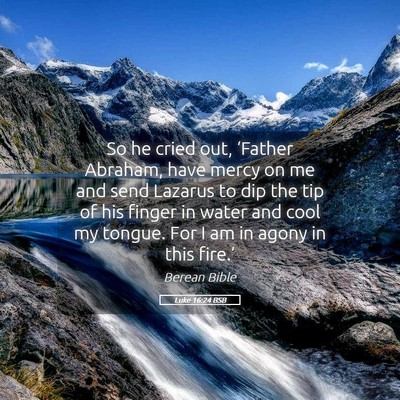 Picture 05 - Luke 16:24 BSB - So he cried out, ‘Father Abraham, have mercy on - Bible Verse Picture