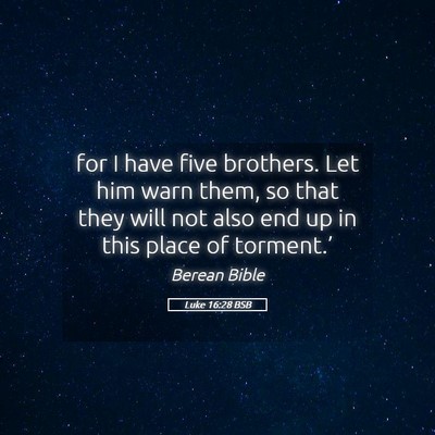 Picture 05 - Luke 16:28 BSB - for I have five brothers. Let him warn them, so - Bible Verse Picture