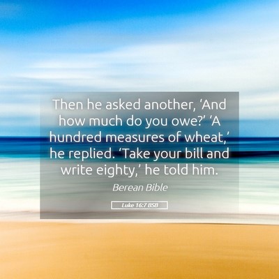 Picture 05 - Luke 16:7 BSB - Then he asked another, ‘And how much do you - Bible Verse Picture