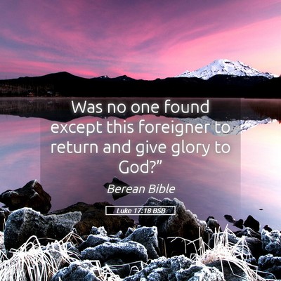 Picture 05 - Luke 17:18 BSB - Was no one found except this foreigner to return - Bible Verse Picture