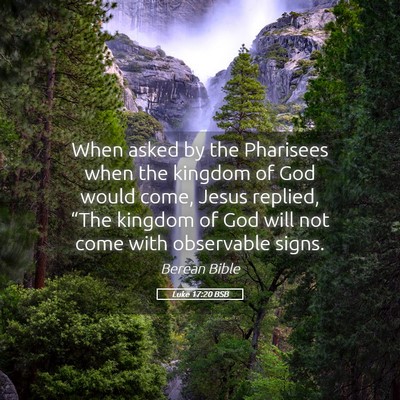 Picture 05 - Luke 17:20 BSB - When asked by the Pharisees when the kingdom of - Bible Verse Picture