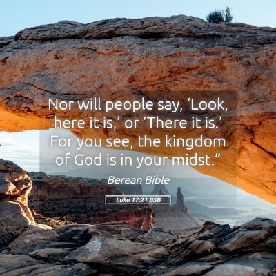 Picture 05 - Luke 17:21 BSB - Nor will people say, ‘Look, here it is,’ or - Bible Verse Picture