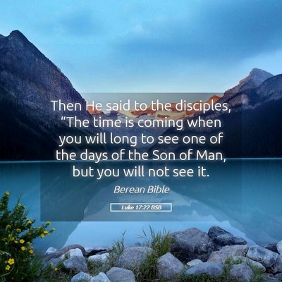 Picture 05 - Luke 17:22 BSB - Then He said to the disciples, “The time is - Bible Verse Picture