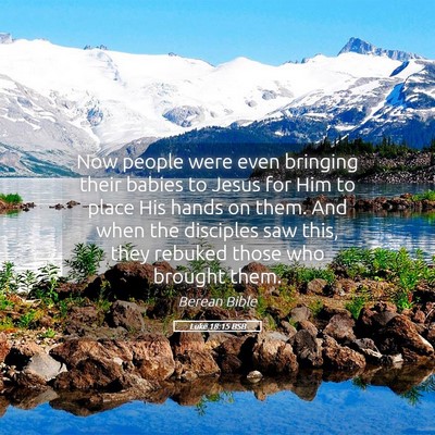 Picture 05 - Luke 18:15 BSB - Now people were even bringing their babies to - Bible Verse Picture