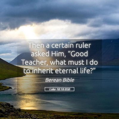 Picture 05 - Luke 18:18 BSB - Then a certain ruler asked Him, “Good Teacher, - Bible Verse Picture